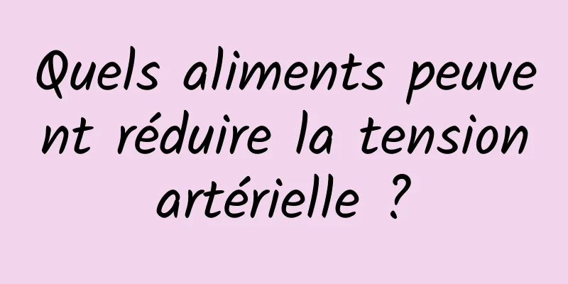 Quels aliments peuvent réduire la tension artérielle ? 