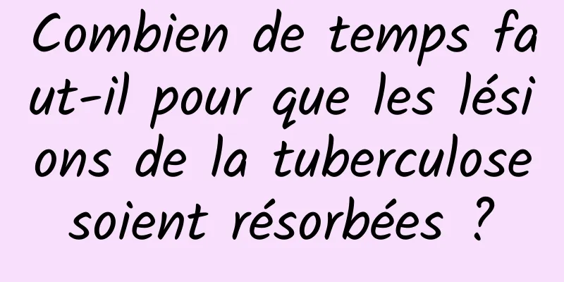 Combien de temps faut-il pour que les lésions de la tuberculose soient résorbées ? 