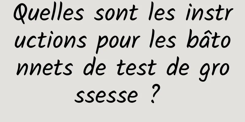 Quelles sont les instructions pour les bâtonnets de test de grossesse ? 