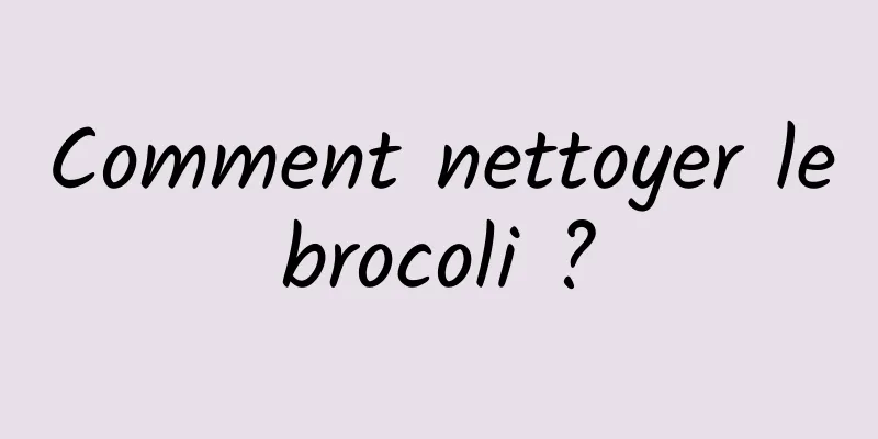 Comment nettoyer le brocoli ? 