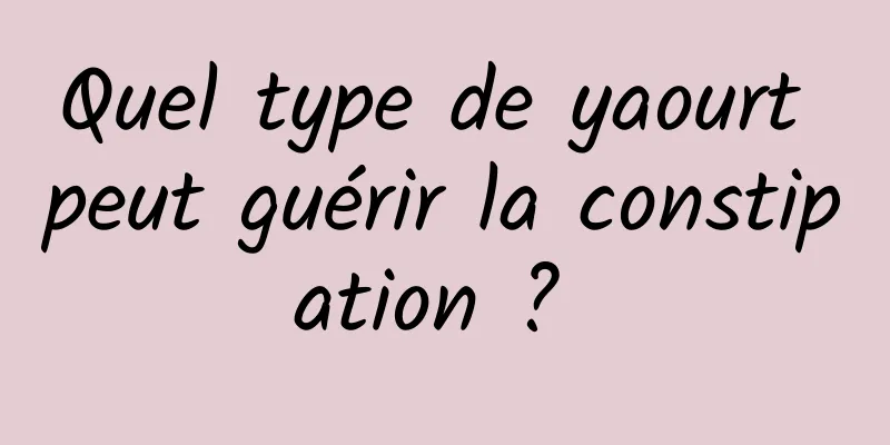 Quel type de yaourt peut guérir la constipation ? 