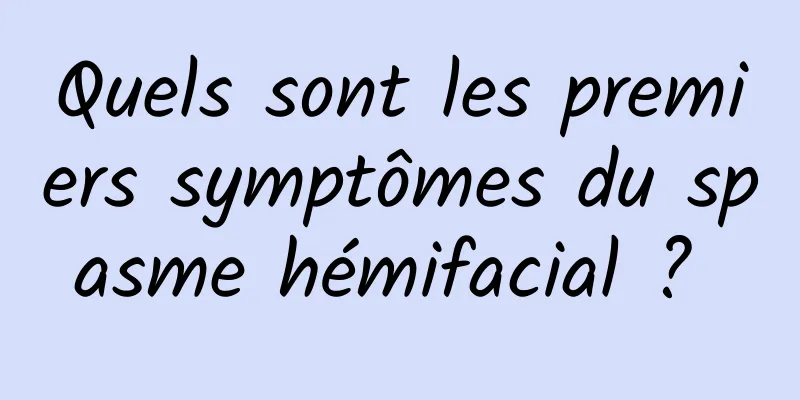 Quels sont les premiers symptômes du spasme hémifacial ? 