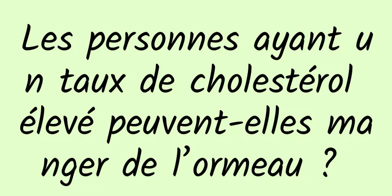 Les personnes ayant un taux de cholestérol élevé peuvent-elles manger de l’ormeau ? 