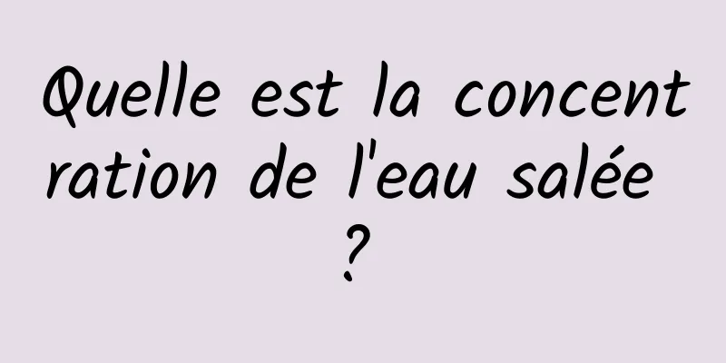 Quelle est la concentration de l'eau salée ? 