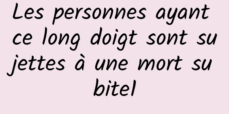 Les personnes ayant ce long doigt sont sujettes à une mort subite1