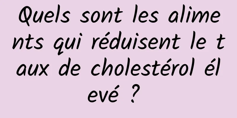 Quels sont les aliments qui réduisent le taux de cholestérol élevé ? 