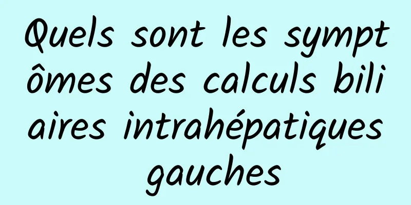 Quels sont les symptômes des calculs biliaires intrahépatiques gauches