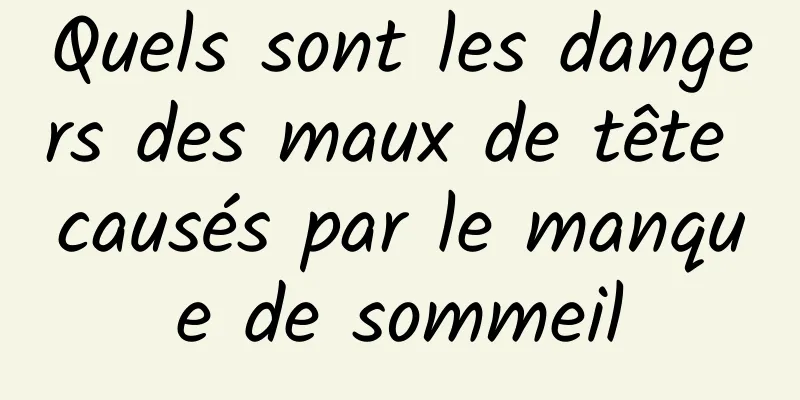 Quels sont les dangers des maux de tête causés par le manque de sommeil