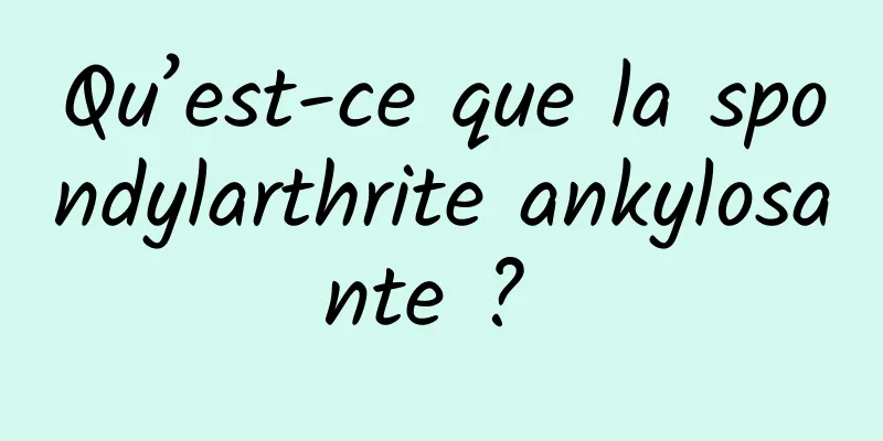 Qu’est-ce que la spondylarthrite ankylosante ? 