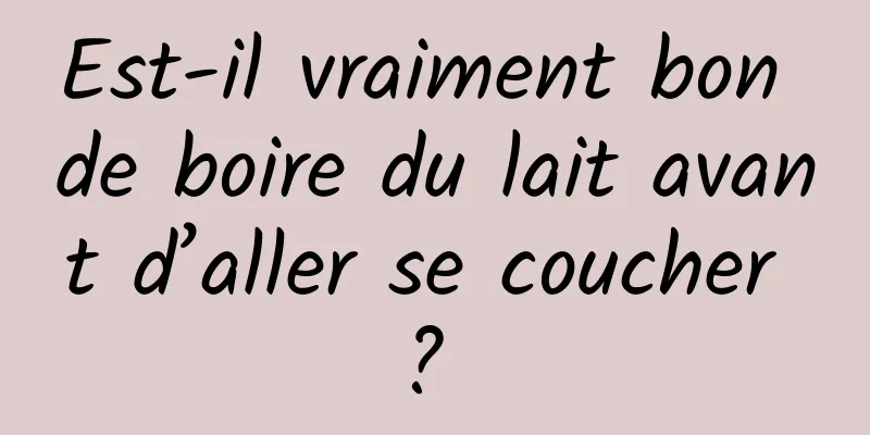 Est-il vraiment bon de boire du lait avant d’aller se coucher ? 