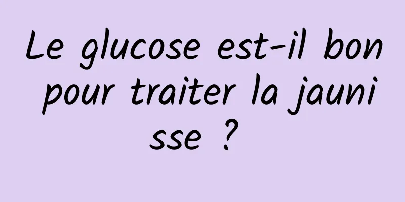 Le glucose est-il bon pour traiter la jaunisse ? 