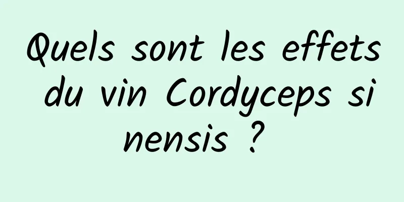 Quels sont les effets du vin Cordyceps sinensis ? 