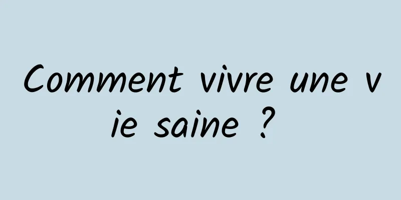 Comment vivre une vie saine ? 