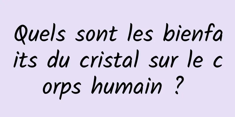 Quels sont les bienfaits du cristal sur le corps humain ? 