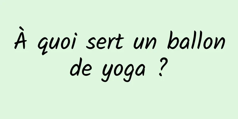 À quoi sert un ballon de yoga ? 