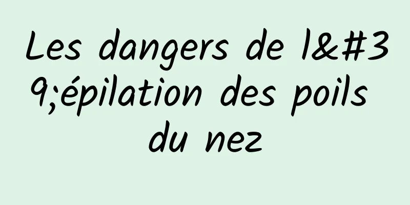 Les dangers de l'épilation des poils du nez