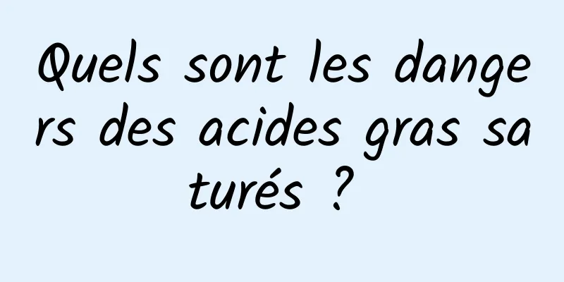 Quels sont les dangers des acides gras saturés ? 