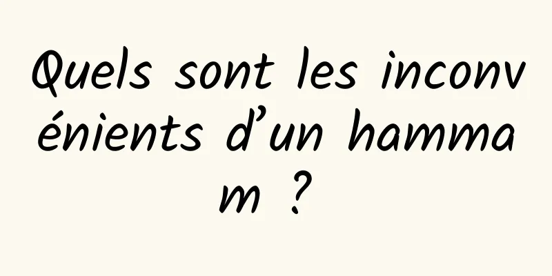 Quels sont les inconvénients d’un hammam ? 