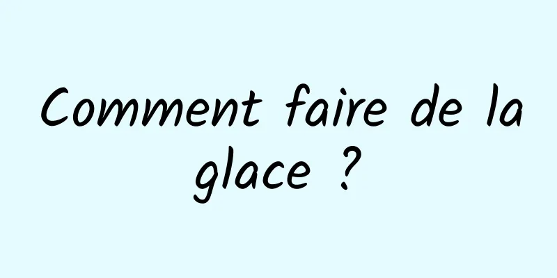 Comment faire de la glace ? 