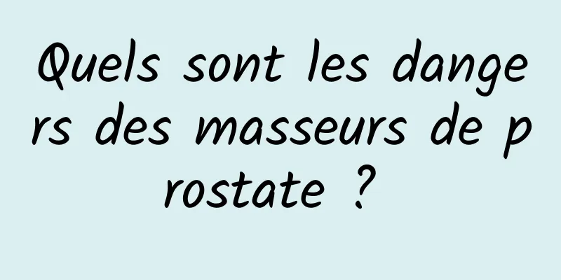 Quels sont les dangers des masseurs de prostate ? 