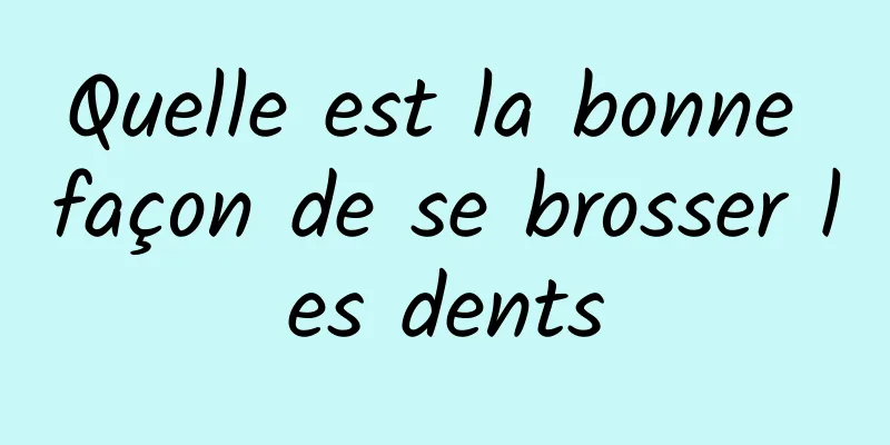 Quelle est la bonne façon de se brosser les dents