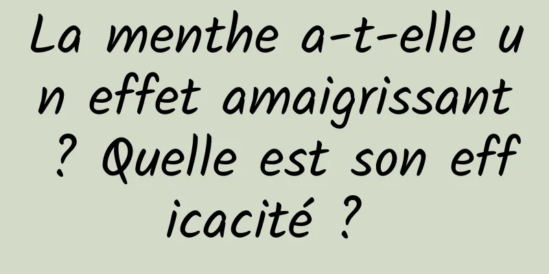 La menthe a-t-elle un effet amaigrissant ? Quelle est son efficacité ? 