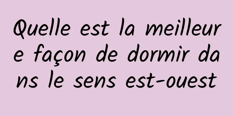 Quelle est la meilleure façon de dormir dans le sens est-ouest