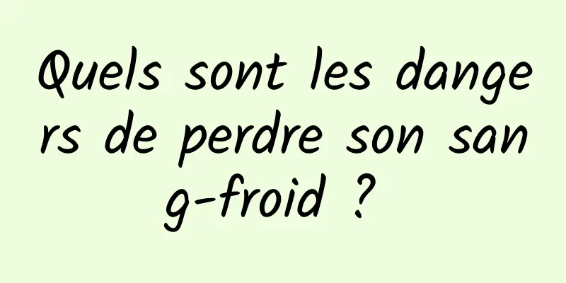 Quels sont les dangers de perdre son sang-froid ? 