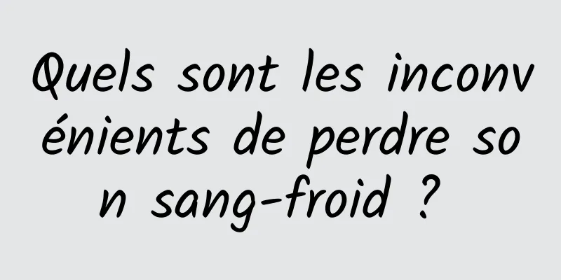 Quels sont les inconvénients de perdre son sang-froid ? 