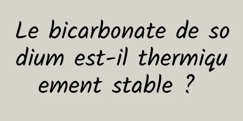 Le bicarbonate de sodium est-il thermiquement stable ? 