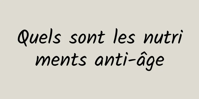 Quels sont les nutriments anti-âge