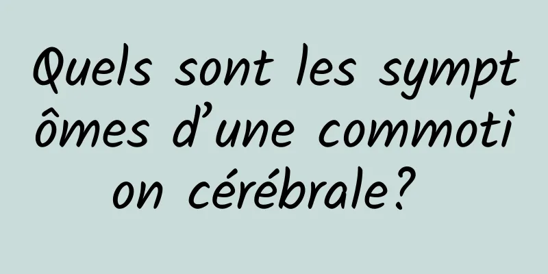 Quels sont les symptômes d’une commotion cérébrale? 