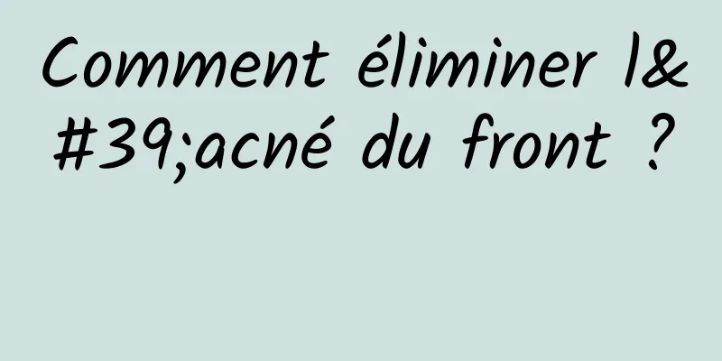 Comment éliminer l'acné du front ? 