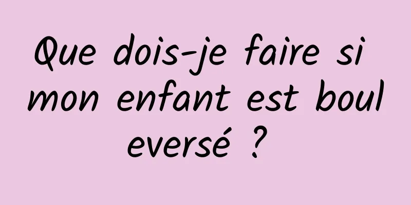 Que dois-je faire si mon enfant est bouleversé ? 