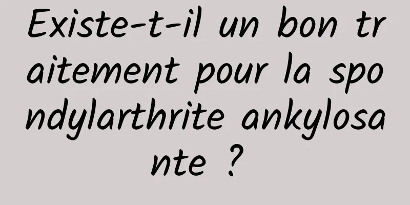 Existe-t-il un bon traitement pour la spondylarthrite ankylosante ? 