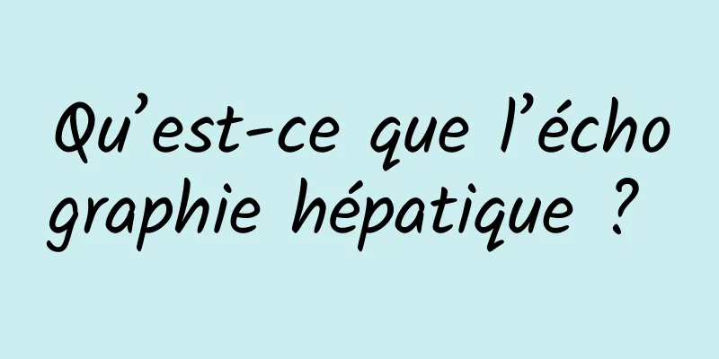 Qu’est-ce que l’échographie hépatique ? 