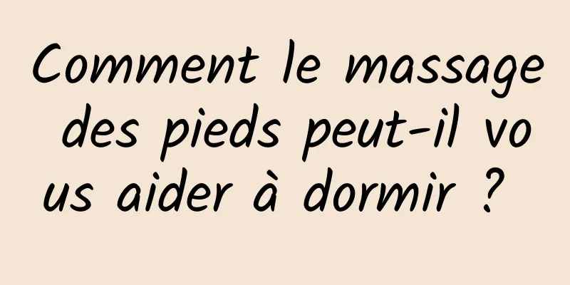 Comment le massage des pieds peut-il vous aider à dormir ? 