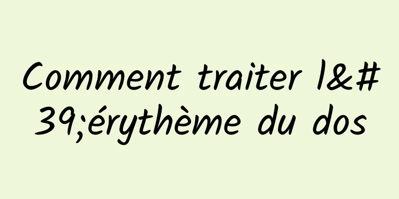 Comment traiter l'érythème du dos