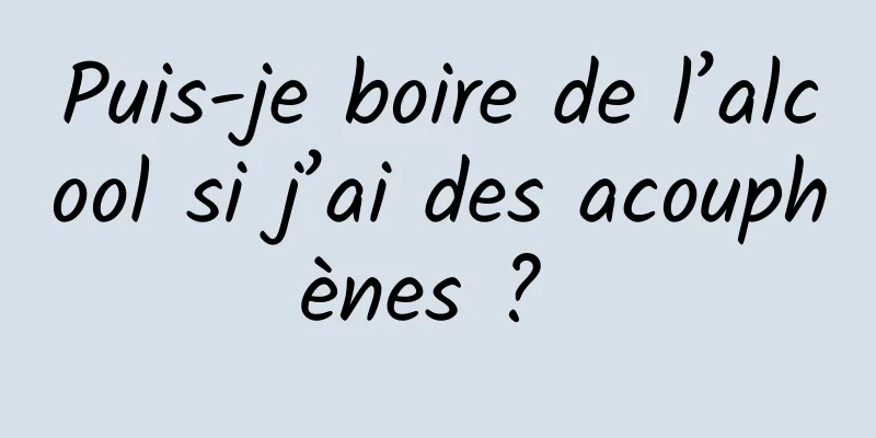 Puis-je boire de l’alcool si j’ai des acouphènes ? 