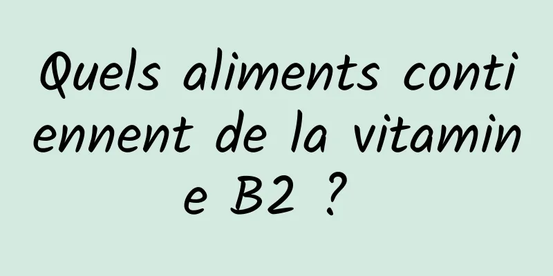 Quels aliments contiennent de la vitamine B2 ? 