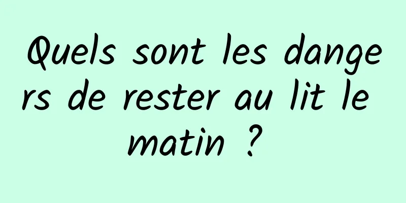 Quels sont les dangers de rester au lit le matin ? 