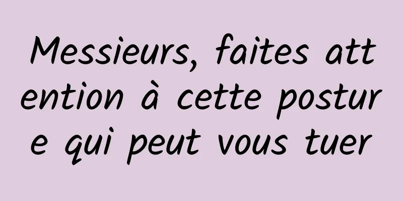 Messieurs, faites attention à cette posture qui peut vous tuer