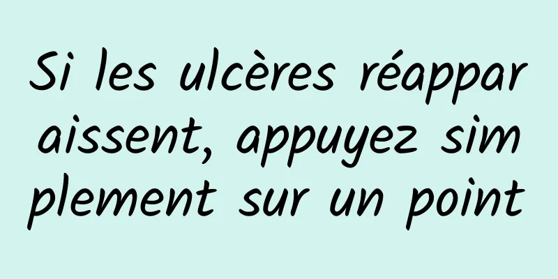 Si les ulcères réapparaissent, appuyez simplement sur un point