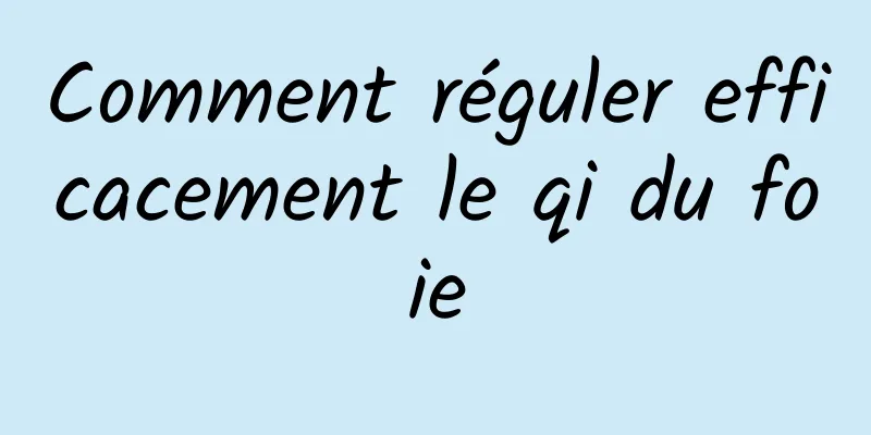 Comment réguler efficacement le qi du foie