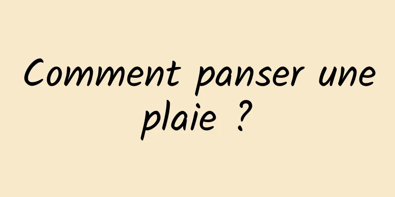 Comment panser une plaie ? 