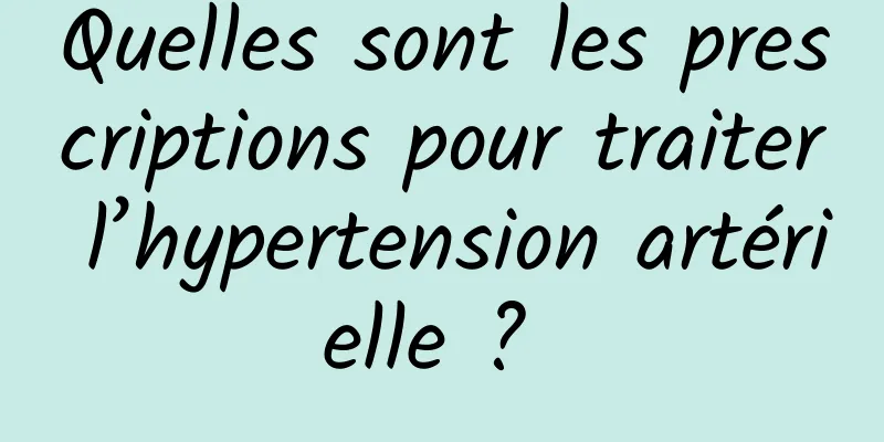 Quelles sont les prescriptions pour traiter l’hypertension artérielle ? 