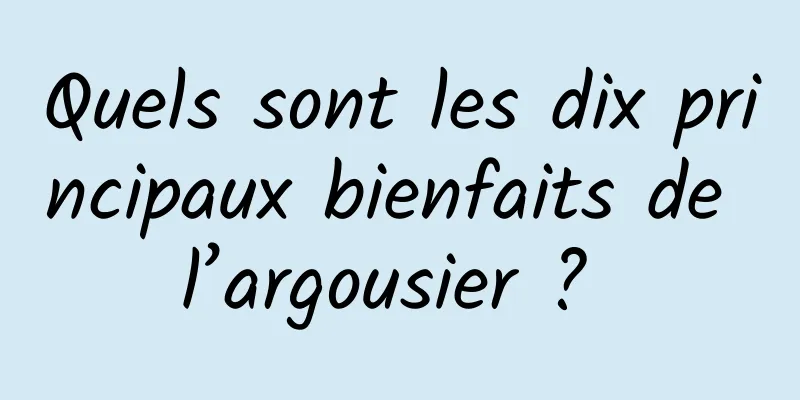 Quels sont les dix principaux bienfaits de l’argousier ? 