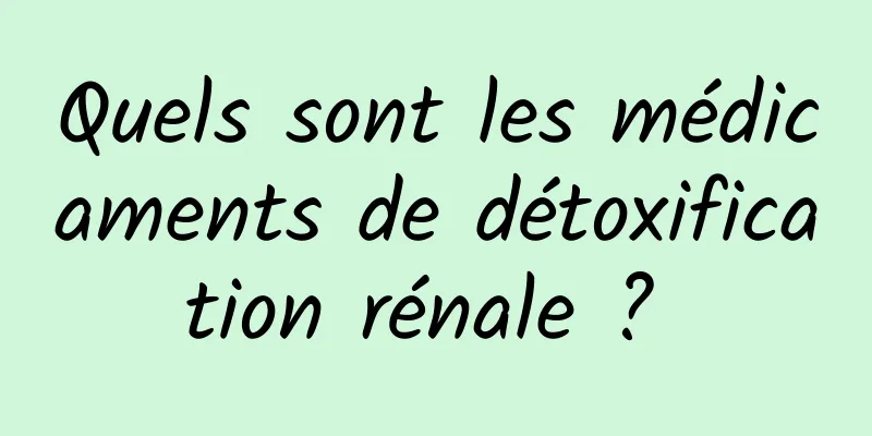 Quels sont les médicaments de détoxification rénale ? 