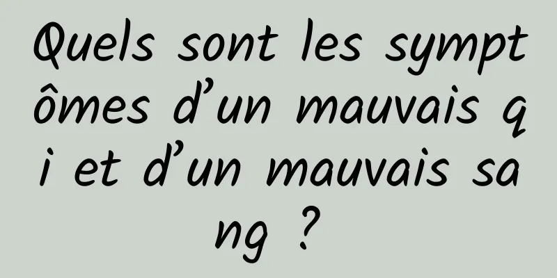 Quels sont les symptômes d’un mauvais qi et d’un mauvais sang ? 