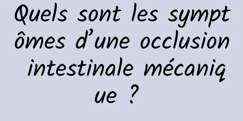 Quels sont les symptômes d’une occlusion intestinale mécanique ? 